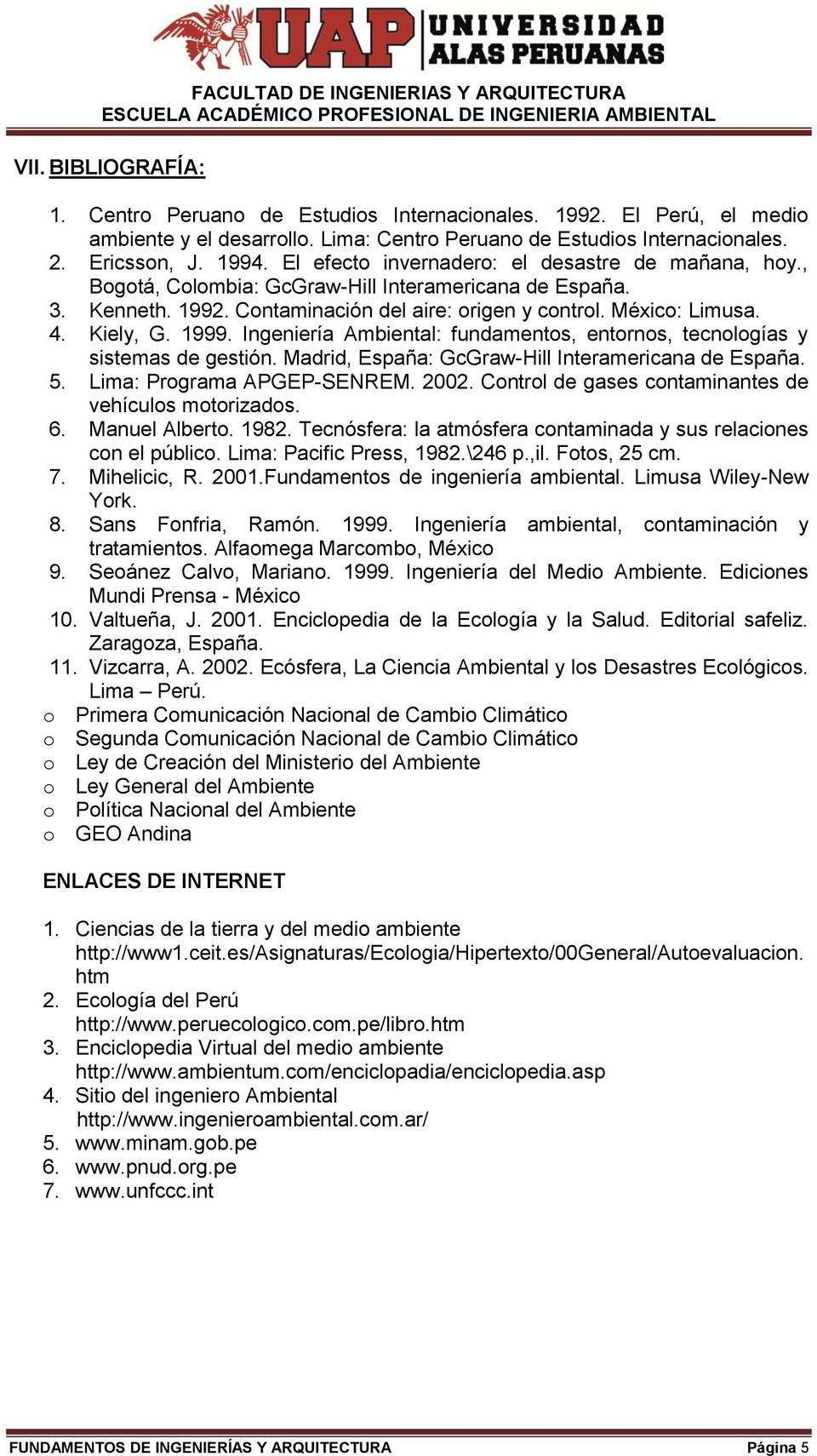 1999. Ingeniería Ambiental: fundamentos, entornos, tecnologías y sistemas de gestión. Madrid, España: GcGraw-Hill Interamericana de España. 5. Lima: Programa APGEP-SENREM. 2002.
