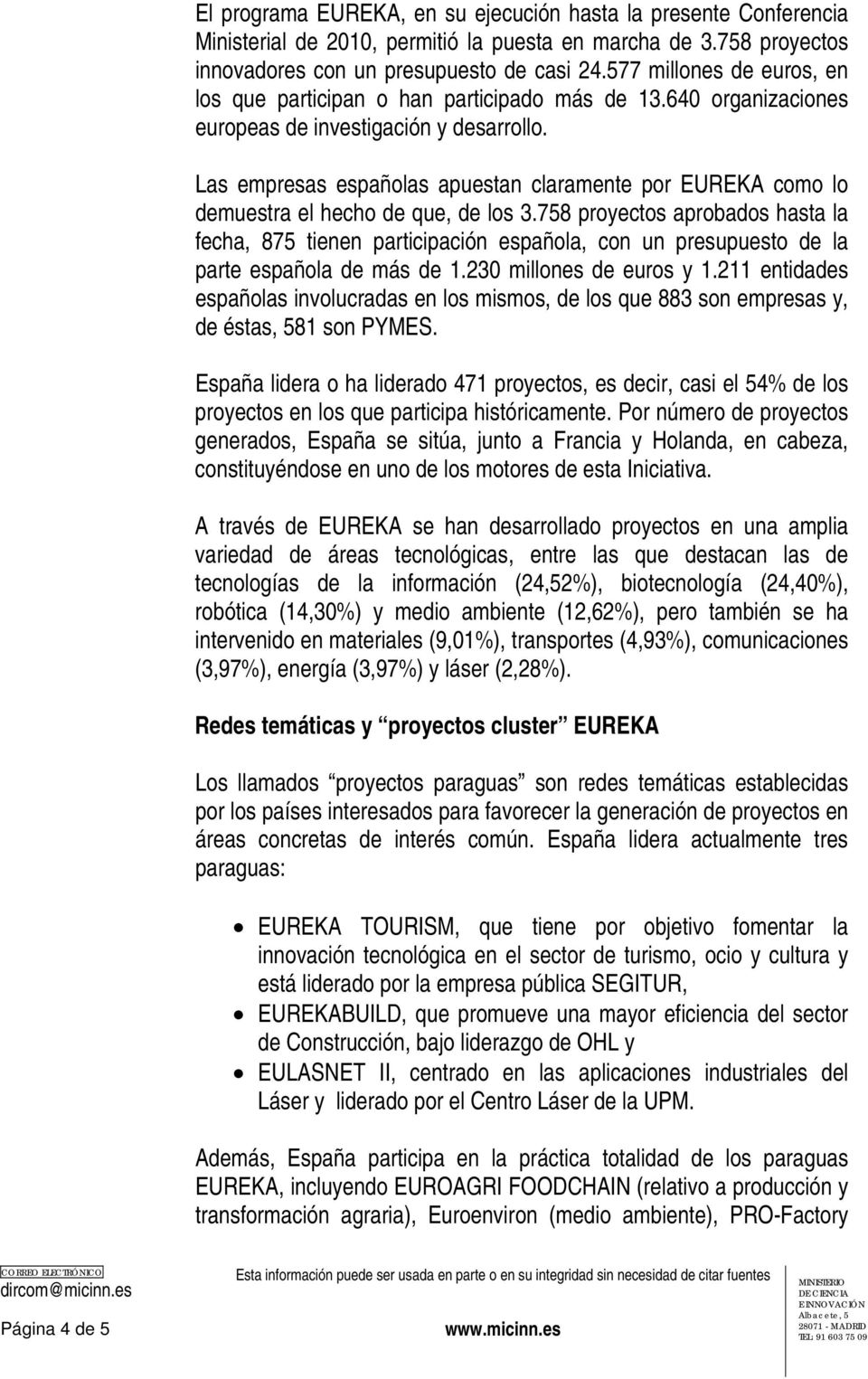 Las empresas españolas apuestan claramente por EUREKA como lo demuestra el hecho de que, de los 3.