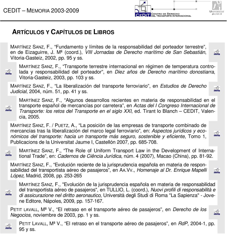 , Transporte terrestre internacional en régimen de temperatura controlada y responsabilidad del porteador, en Diez años de Derecho marítimo donostiarra, Vitoria-Gasteiz, 2003, pp. 103 y ss.