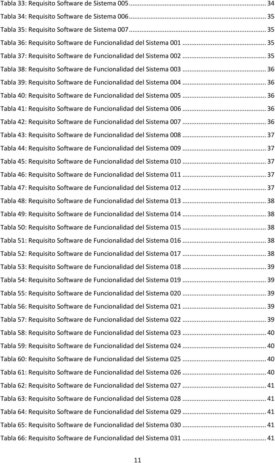 .. 35 Tabla 38: Requisito Software de Funcionalidad del Sistema 003... 36 Tabla 39: Requisito Software de Funcionalidad del Sistema 004.