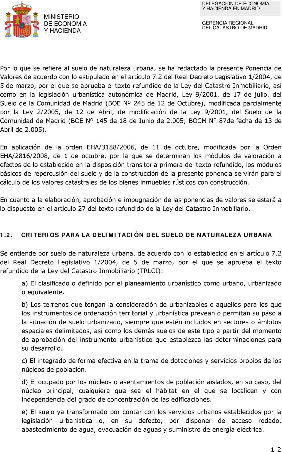 9/2001, de 17 de julio, del Suelo de la Comunidad de Madrid (BOE Nº 245 de 12 de Octubre), modificada parcialmente por la Ley 2/2005, de 12 de Abril, de modificación de la Ley 9/2001, del Suelo de la