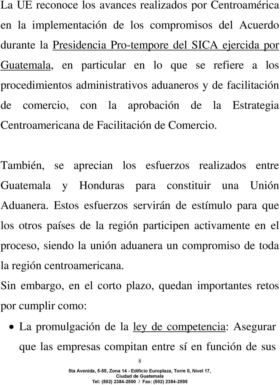 También, se aprecian los esfuerzos realizados entre Guatemala y Honduras para constituir una Unión Aduanera.