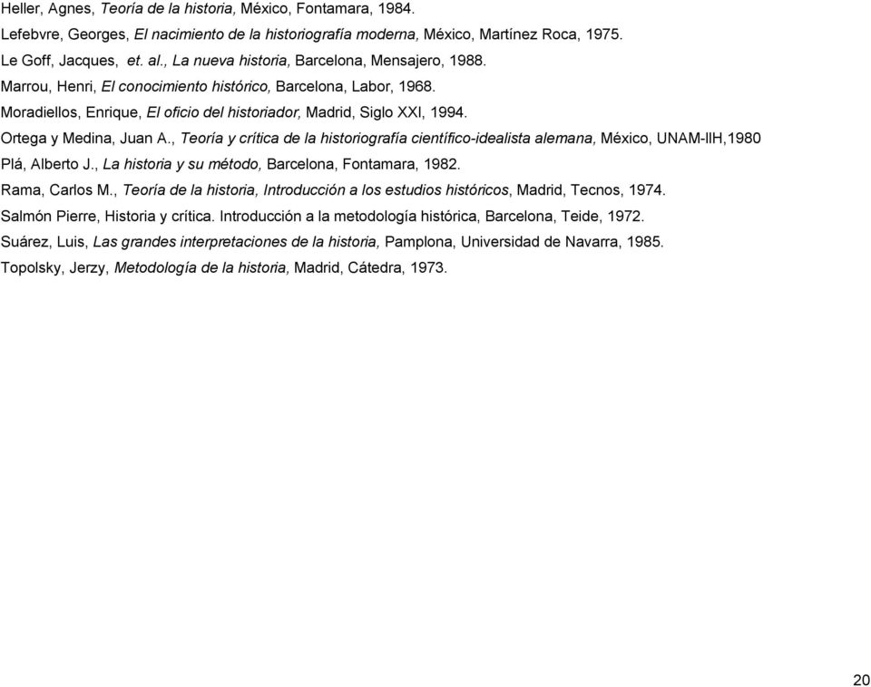 Ortega y Medina, Juan A., Teoría y crítica de la historiografía científico-idealista alemana, México, UNAM-llH,1980 Plá, Alberto J., La historia y su método, Barcelona, Fontamara, 1982.