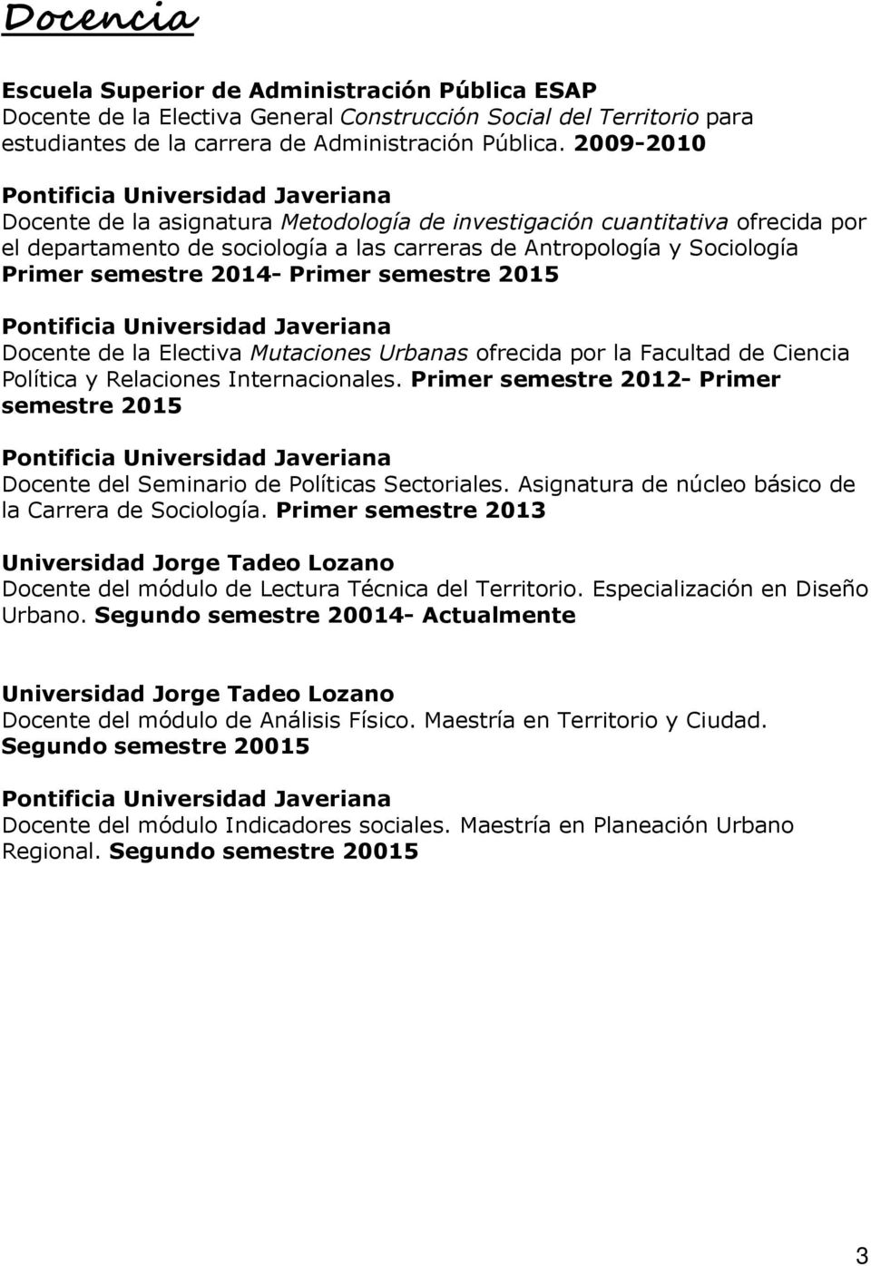 semestre 2015 Docente de la Electiva Mutaciones Urbanas ofrecida por la Facultad de Ciencia Política y Relaciones Internacionales.
