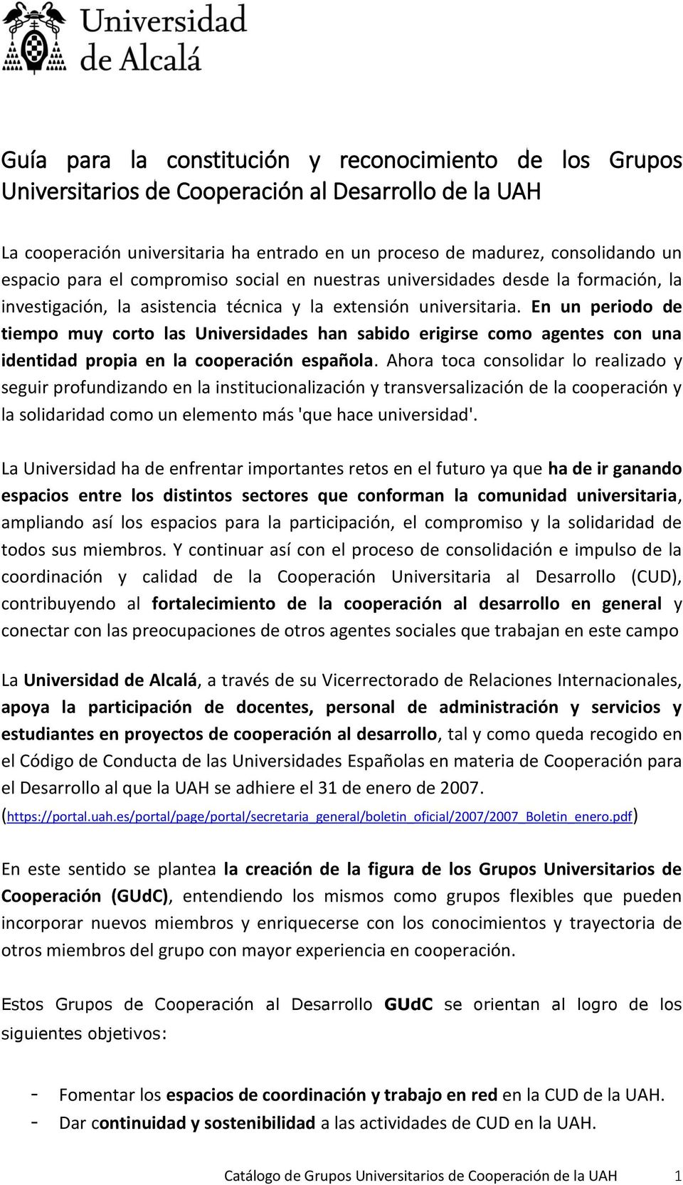 En un periodo de tiempo muy corto las Universidades han sabido erigirse como agentes con una identidad propia en la cooperación española.