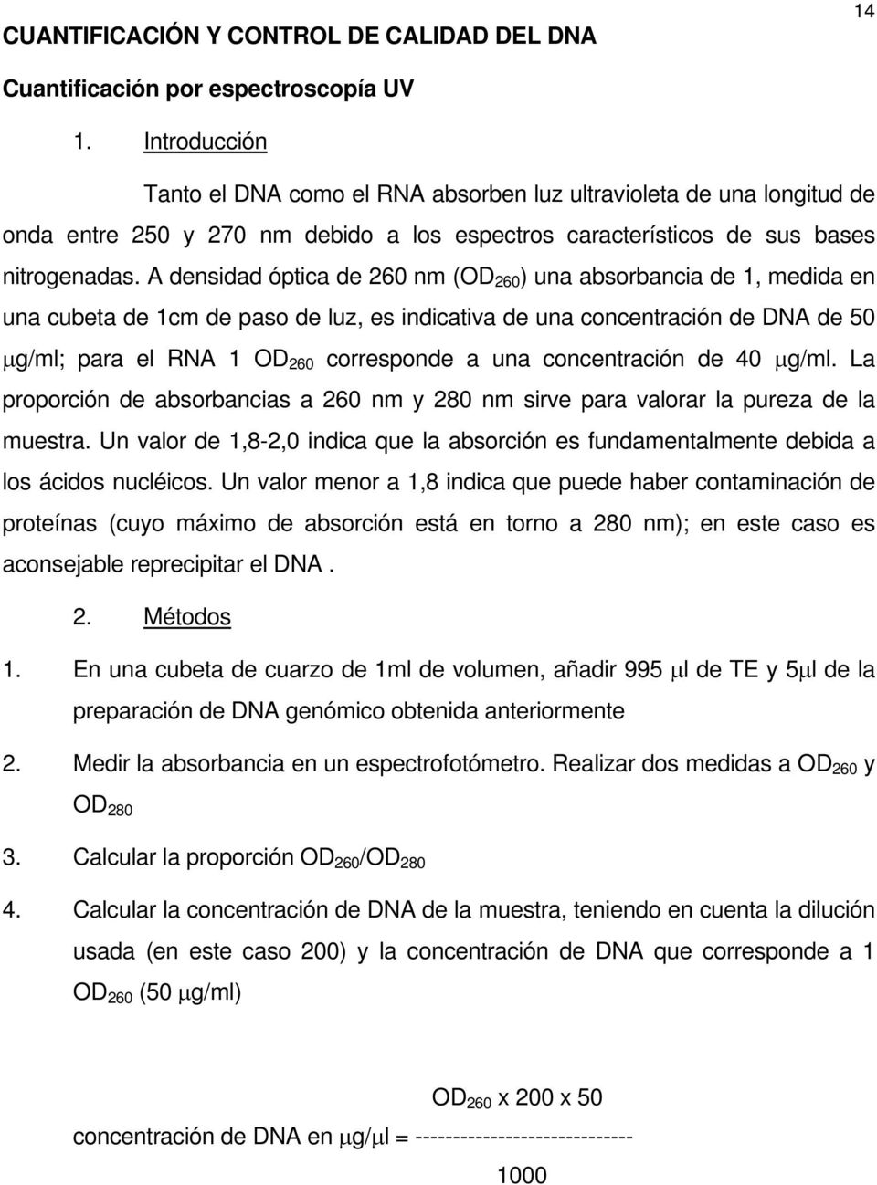 A densidad óptica de 260 nm (OD 260 ) una absorbancia de 1, medida en una cubeta de 1cm de paso de luz, es indicativa de una concentración de DNA de 50 μg/ml; para el RNA 1 OD 260 corresponde a una