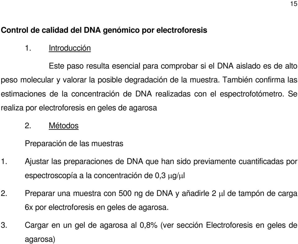 También confirma las estimaciones de la concentración de DNA realizadas con el espectrofotómetro. Se realiza por electroforesis en geles de agarosa 2.