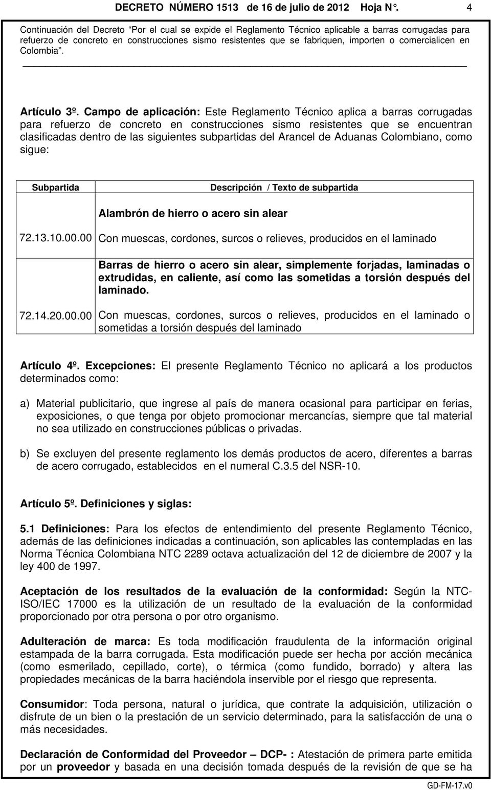 subpartidas del Arancel de Aduanas Colombiano, como sigue: Subpartida Descripción / Texto de subpartida Alambrón de hierro o acero sin alear 72.13.10.00.