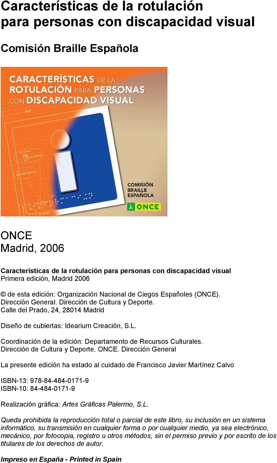 Calle del Prado, 24, 28014 Madrid Diseño de cubiertas: Idearium Creación, S.L. Coordinación de la edición: Departamento de Recursos Culturales. Dirección de Cultura y Deporte. ONCE.