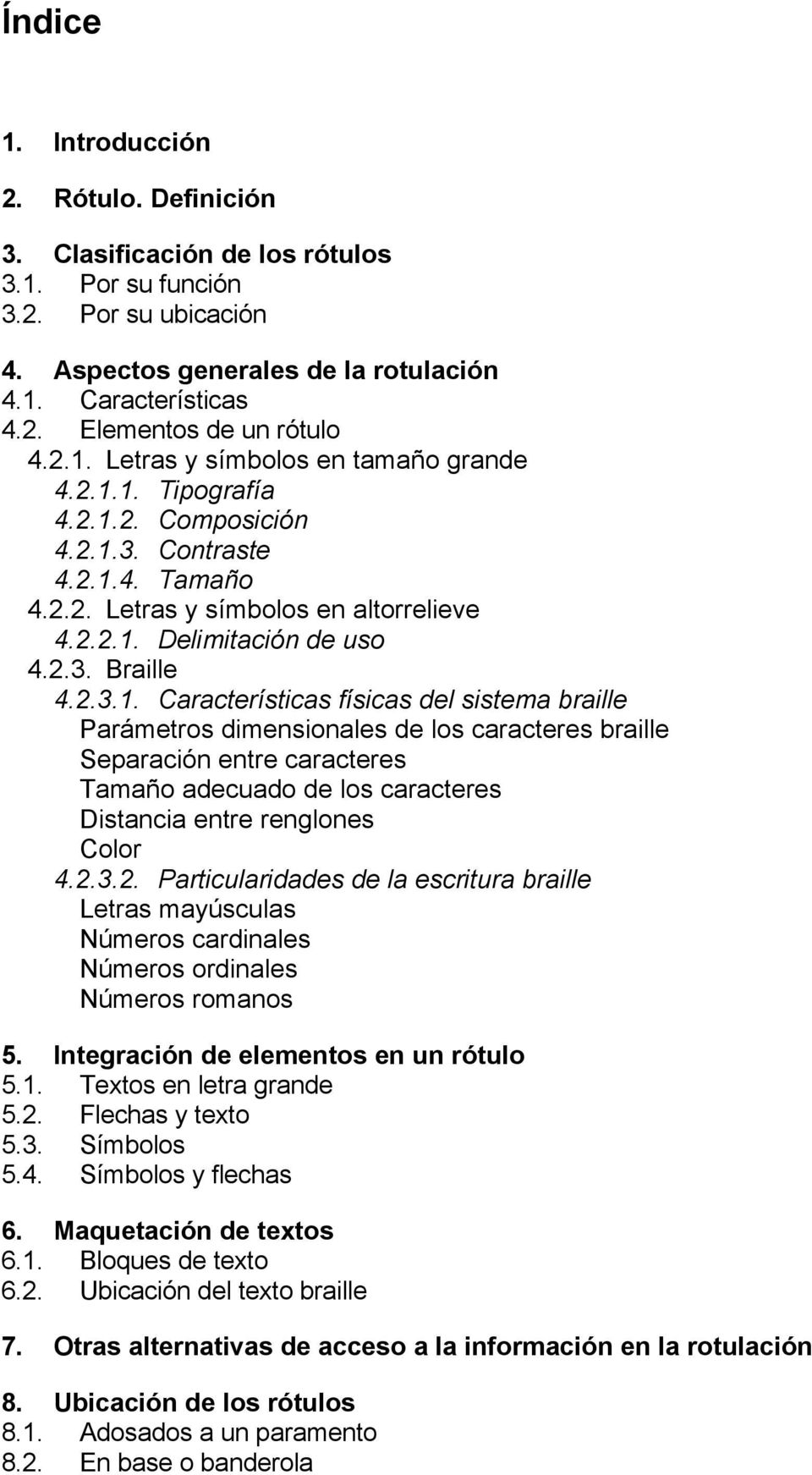 2.3.1. Características físicas del sistema braille Parámetros dimensionales de los caracteres braille Separación entre caracteres Tamaño adecuado de los caracteres Distancia entre renglones Color 4.2.3.2. Particularidades de la escritura braille Letras mayúsculas Números cardinales Números ordinales Números romanos 5.