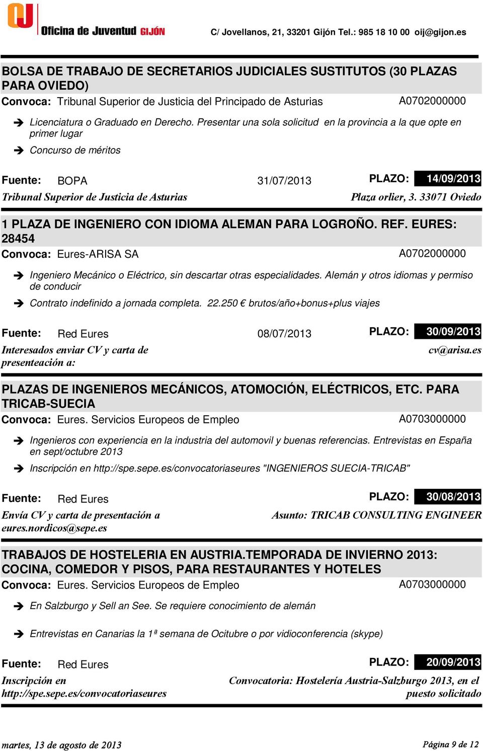 33071 Oviedo 1 PLAZA DE INGENIERO CON IDIOMA ALEMAN PARA LOGROÑO. REF. EURES: 28454 Convoca: Eures-ARISA SA Ingeniero Mecánico o Eléctrico, sin descartar otras especialidades.