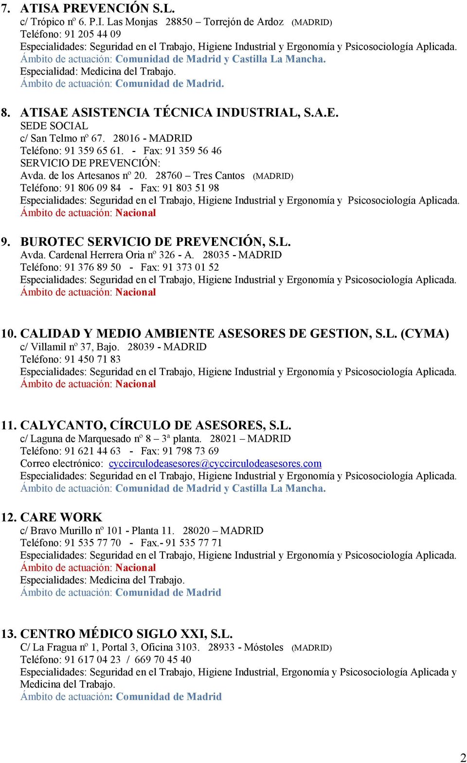 BUROTEC SERVICIO DE PREVENCIÓN, S.L. Avda. Cardenal Herrera Oria nº 326 - A. 28035 - MADRID Teléfono: 91 376 89 50 - Fax: 91 373 01 52 10. CALIDAD Y MEDIO AMBIENTE ASESORES DE GESTION, S.L. (CYMA) c/ Villamil nº 37, Bajo.