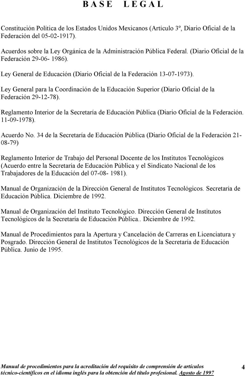 Ley General para la Coordinación de la Educación Superior (Diario Oficial de la Federación 29-12-78). Reglamento Interior de la Secretaría de Educación Pública (Diario Oficial de la Federación.