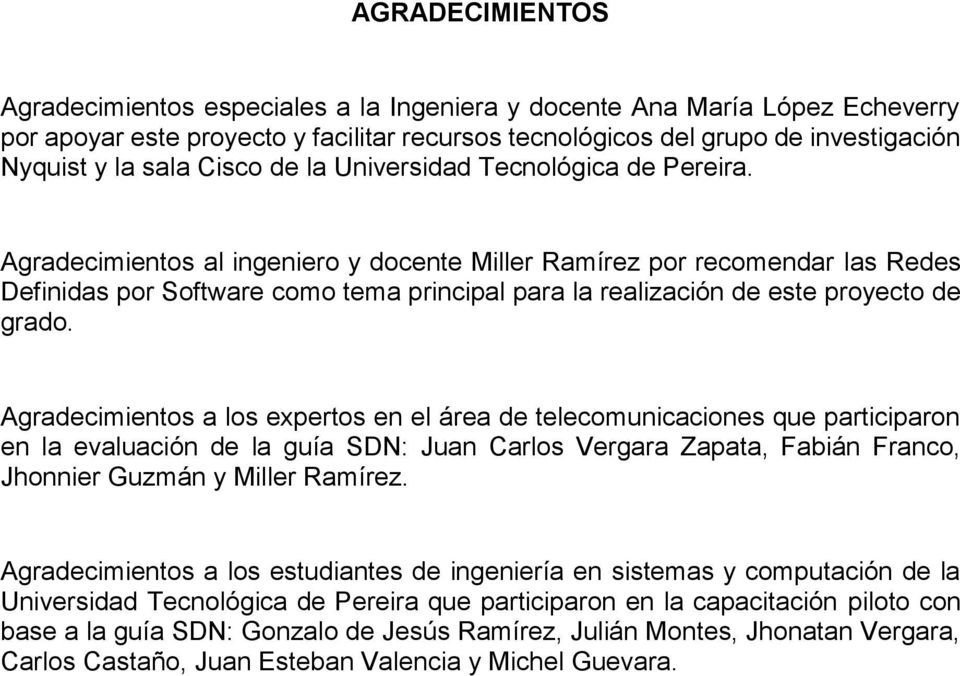 Agradecimientos al ingeniero y docente Miller Ramírez por recomendar las Redes Definidas por Software como tema principal para la realización de este proyecto de grado.