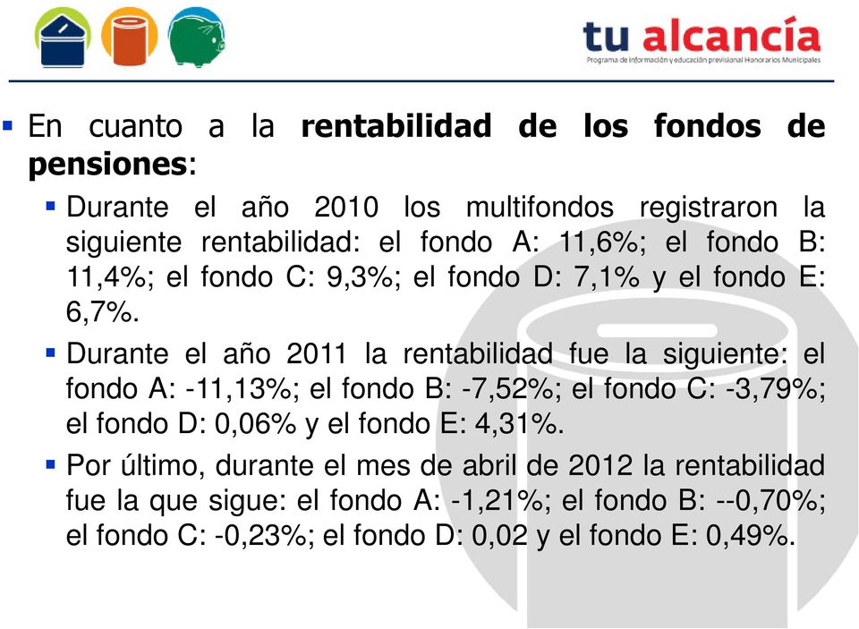 Durante el año 2011 la rentabilidad fue la siguiente: el fondo A: -11,13%; el fondo B: -7,52%; el fondo C: -3,79%; el fondo D: 0,06% y el