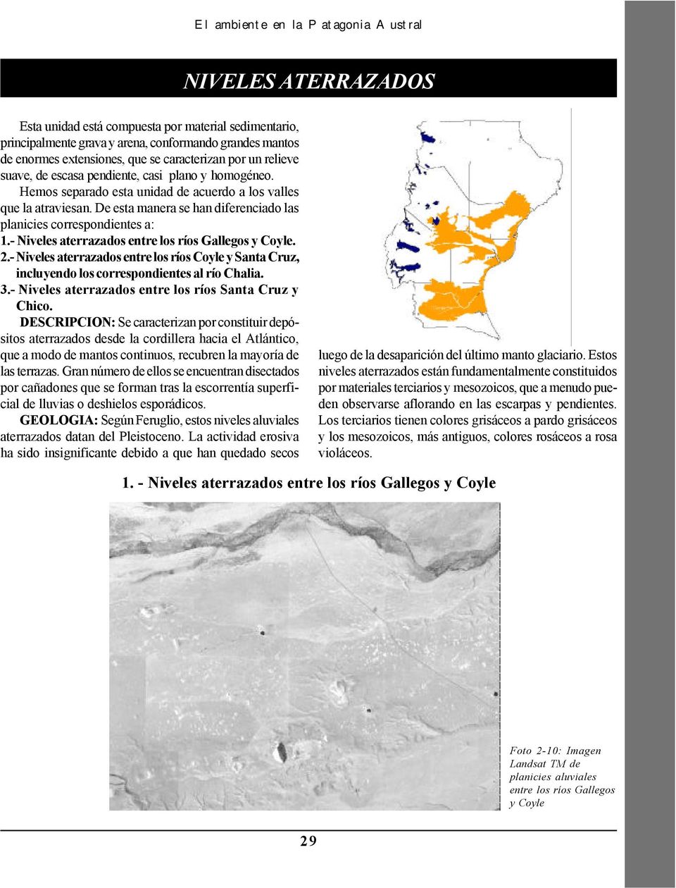 De esta manera se han diferenciado las planicies correspondientes a: 1.- Niveles aterrazados entre los ríos Gallegos y Coyle. 2.