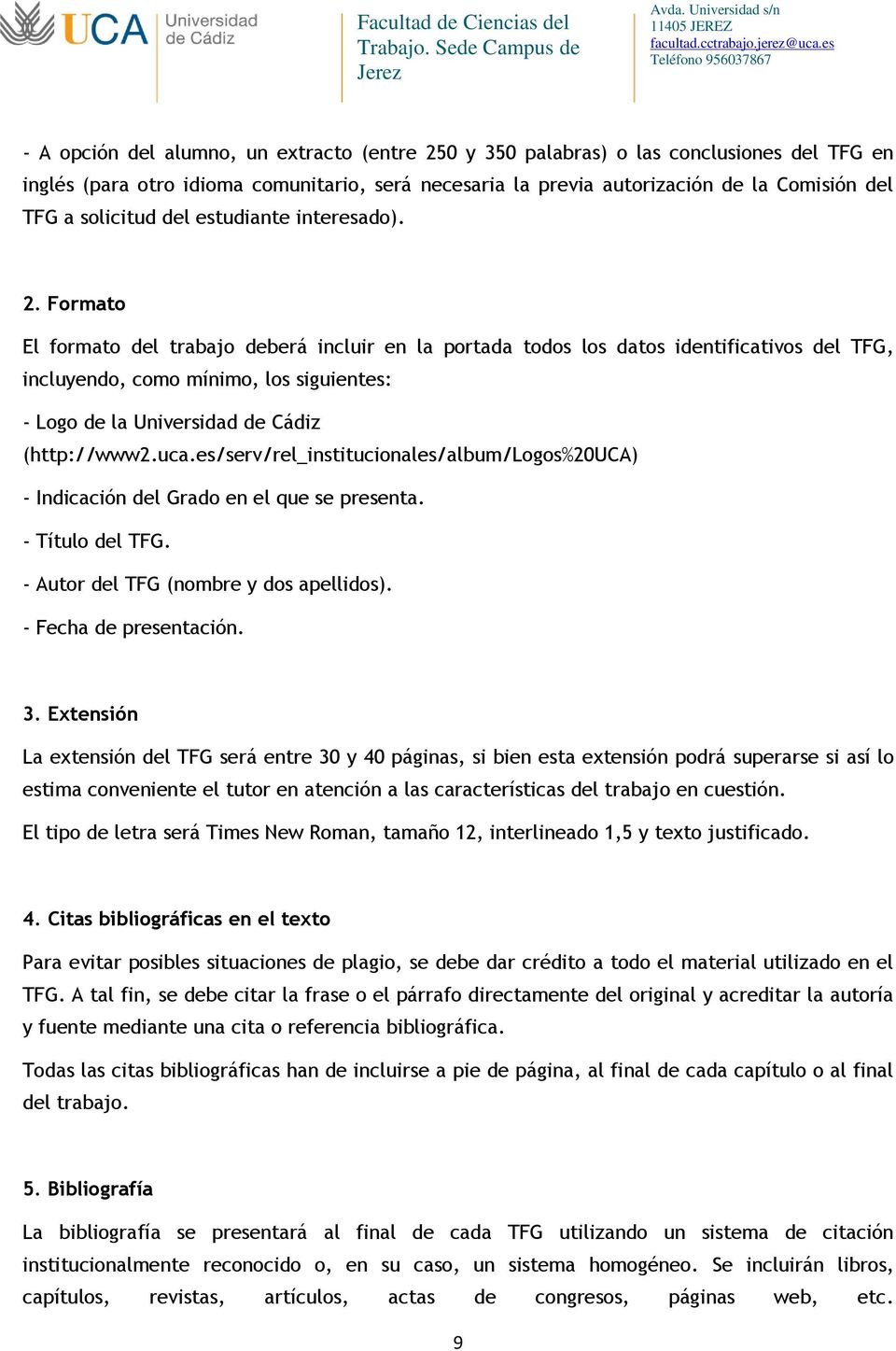 Formato El formato del trabajo deberá incluir en la portada todos los datos identificativos del TFG, incluyendo, como mínimo, los siguientes: - Logo de la Universidad de Cádiz (http://www2.uca.