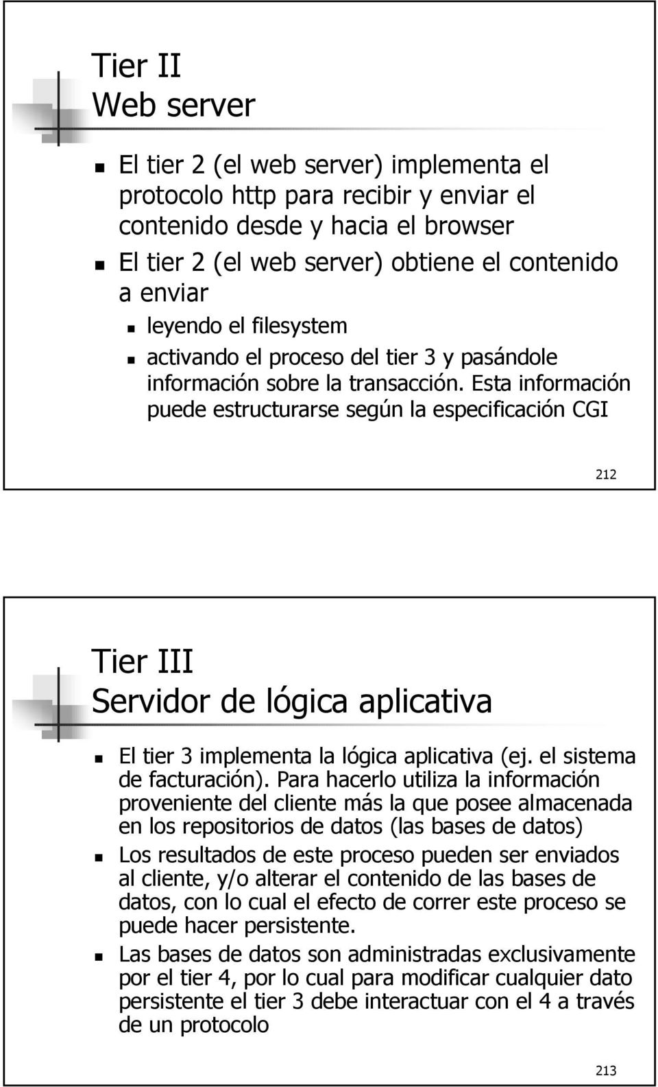 Esta información puede estructurarse según la especificación CGI 212 Tier III Servidor de lógica aplicativa El tier 3 implementa la lógica aplicativa (ej. el sistema de facturación).