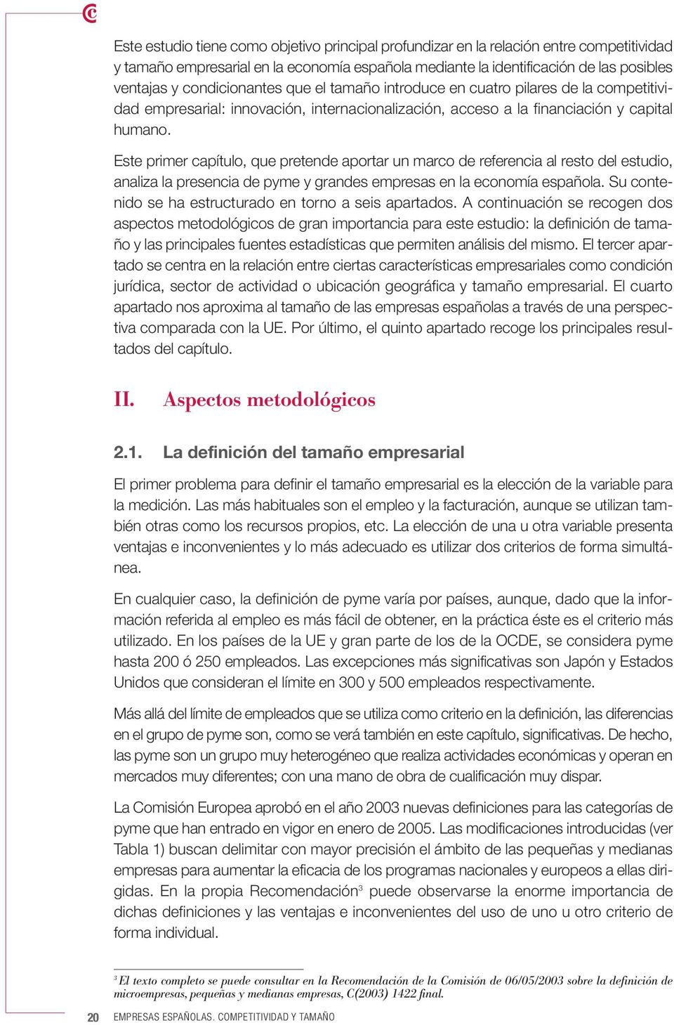 Este primer capítulo, que pretende aportar un marco de referencia al resto del estudio, analiza la presencia de pyme y grandes empresas en la economía española.