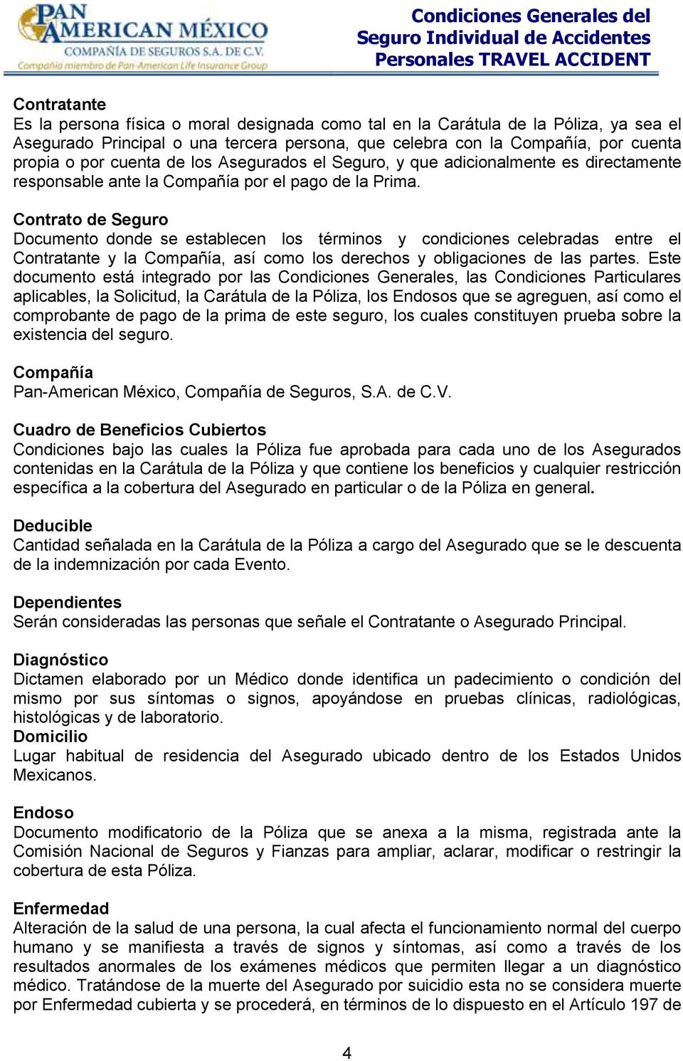 Contrato de Seguro Documento donde se establecen los términos y condiciones celebradas entre el Contratante y la Compañía, así como los derechos y obligaciones de las partes.
