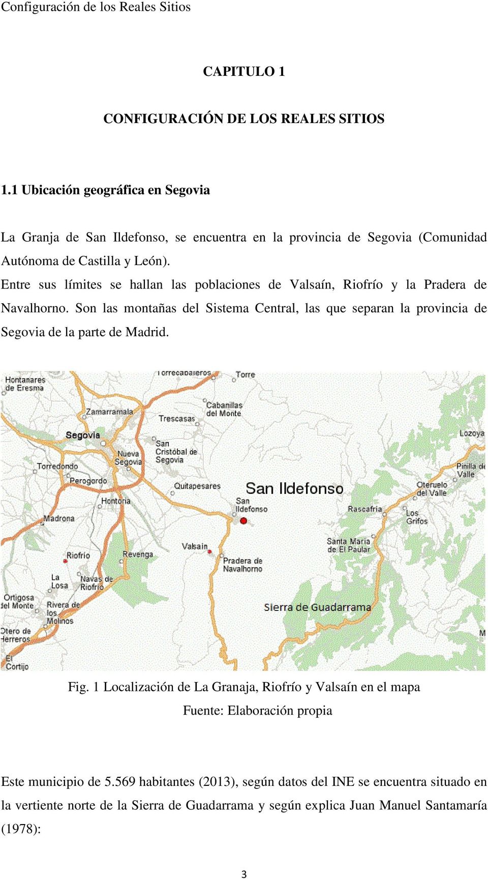 Entre sus límites se hallan las poblaciones de Valsaín, Riofrío y la Pradera de Navalhorno.
