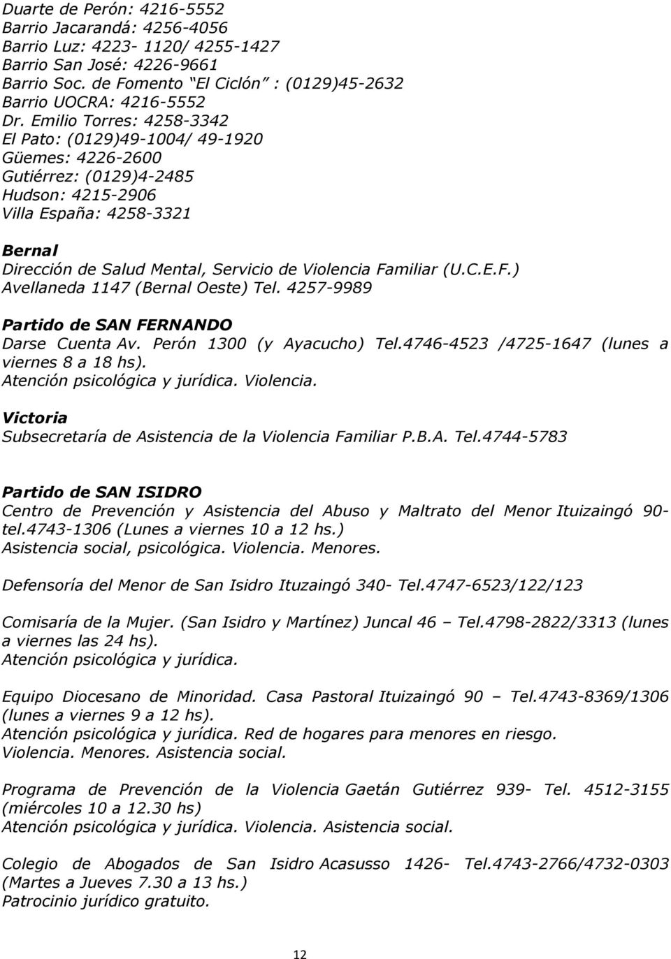 Familiar (U.C.E.F.) Avellaneda 1147 (Bernal Oeste) Tel. 4257-9989 Partido de SAN FERNANDO Darse Cuenta Av. Perón 1300 (y Ayacucho) Tel.4746-4523 /4725-1647 (lunes a viernes 8 a 18 hs).
