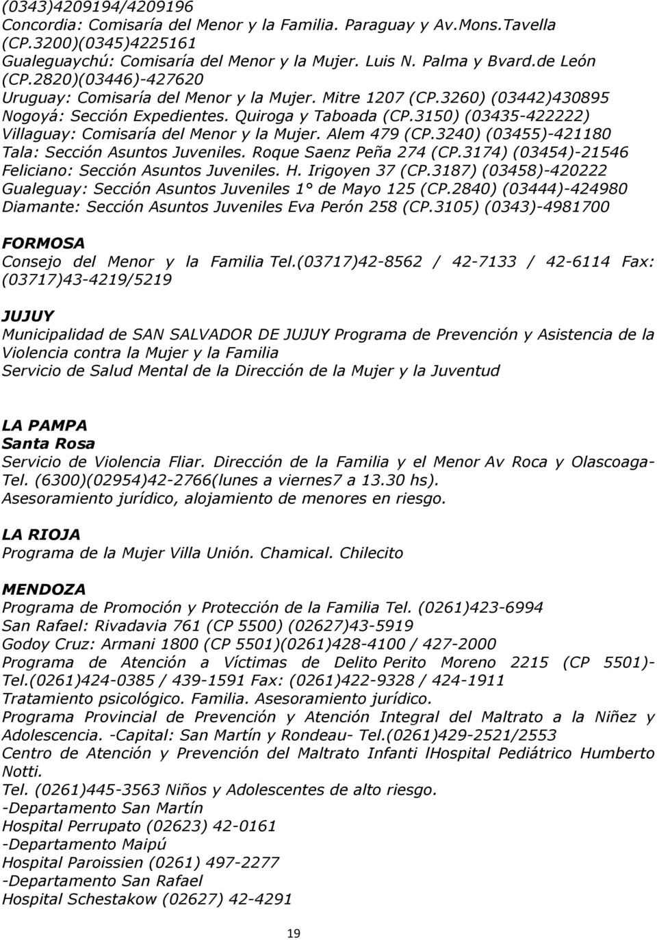3150) (03435-422222) Villaguay: Comisaría del Menor y la Mujer. Alem 479 (CP.3240) (03455)-421180 Tala: Sección Asuntos Juveniles. Roque Saenz Peña 274 (CP.