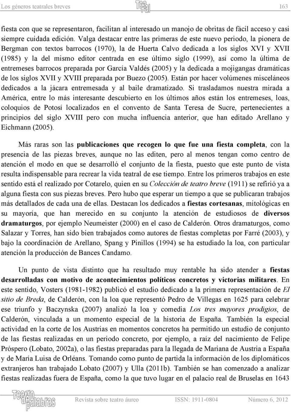 ese último siglo (1999), así como la última de entremeses barrocos preparada por García Valdés (2005) y la dedicada a mojigangas dramáticas de los siglos XVII y XVIII preparada por Buezo (2005).