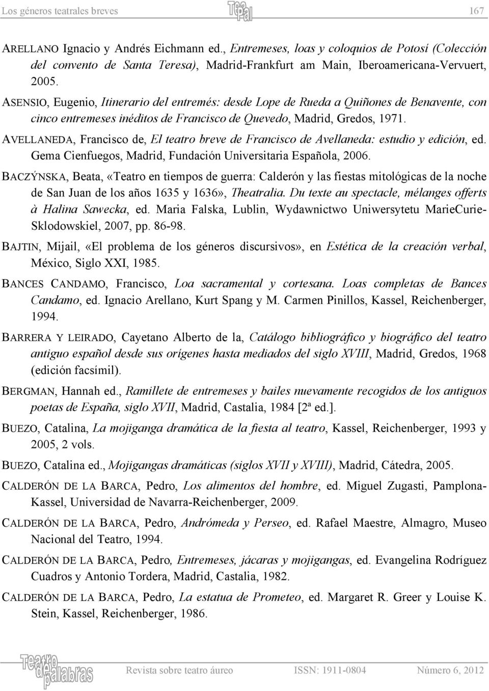 ASENSIO, Eugenio, Itinerario del entremés: desde Lope de Rueda a Quiñones de Benavente, con cinco entremeses inéditos de Francisco de Quevedo, Madrid, Gredos, 1971.