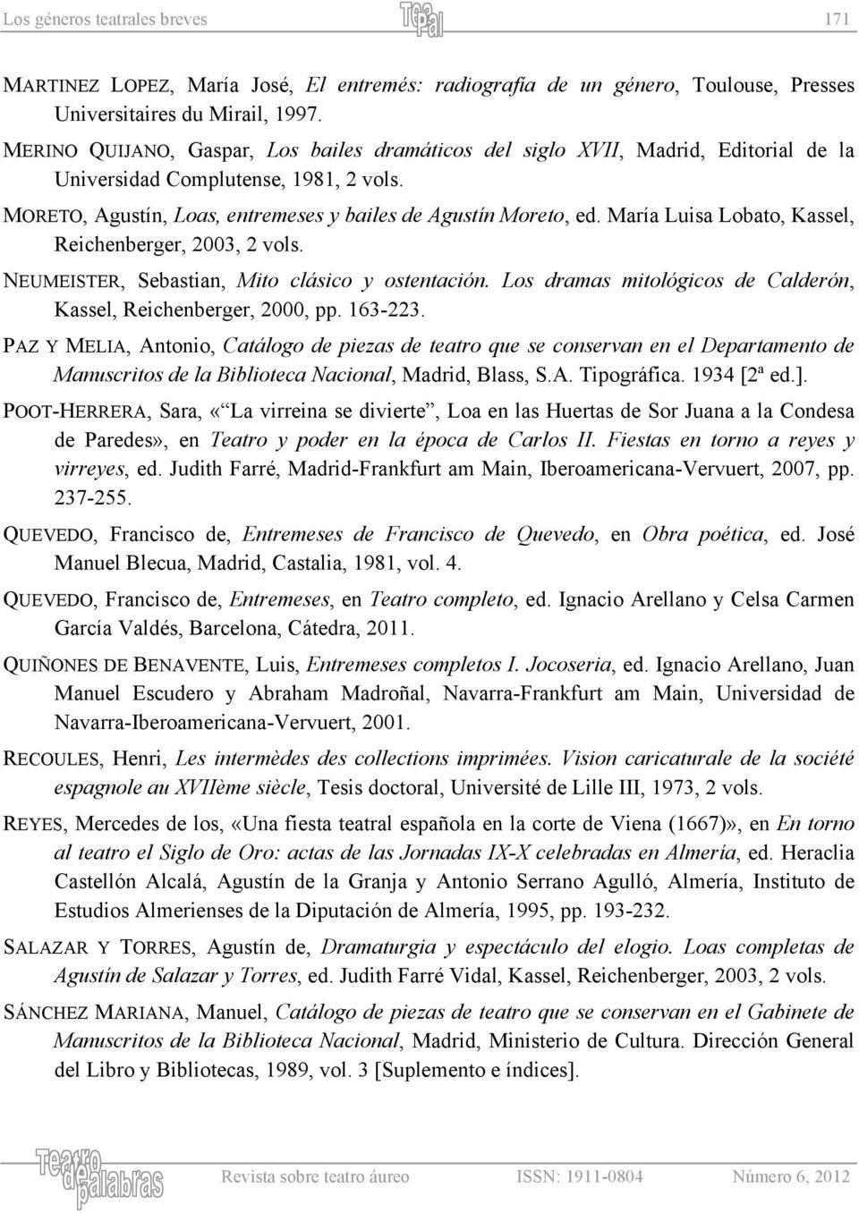 María Luisa Lobato, Kassel, Reichenberger, 2003, 2 vols. NEUMEISTER, Sebastian, Mito clásico y ostentación. Los dramas mitológicos de Calderón, Kassel, Reichenberger, 2000, pp. 163-223.