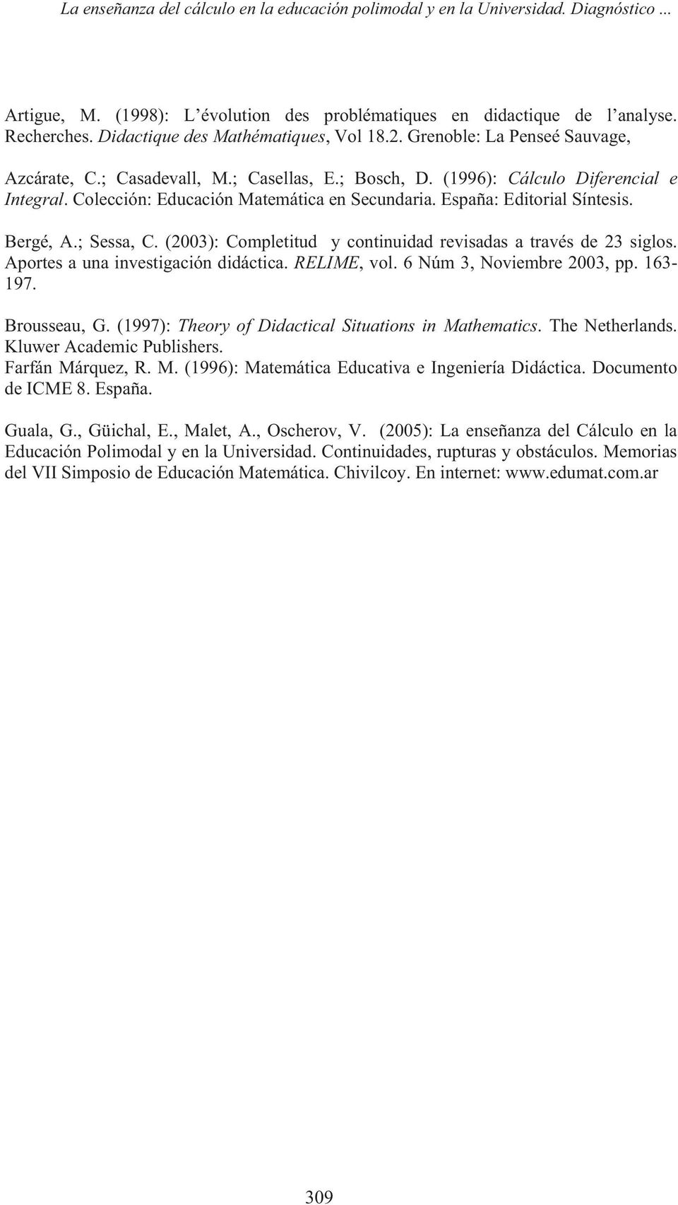 Colección: Educación Matemática en Secundaria. España: Editorial Síntesis. Bergé, A.; Sessa, C. (2003): Completitud y continuidad revisadas a través de 23 siglos.