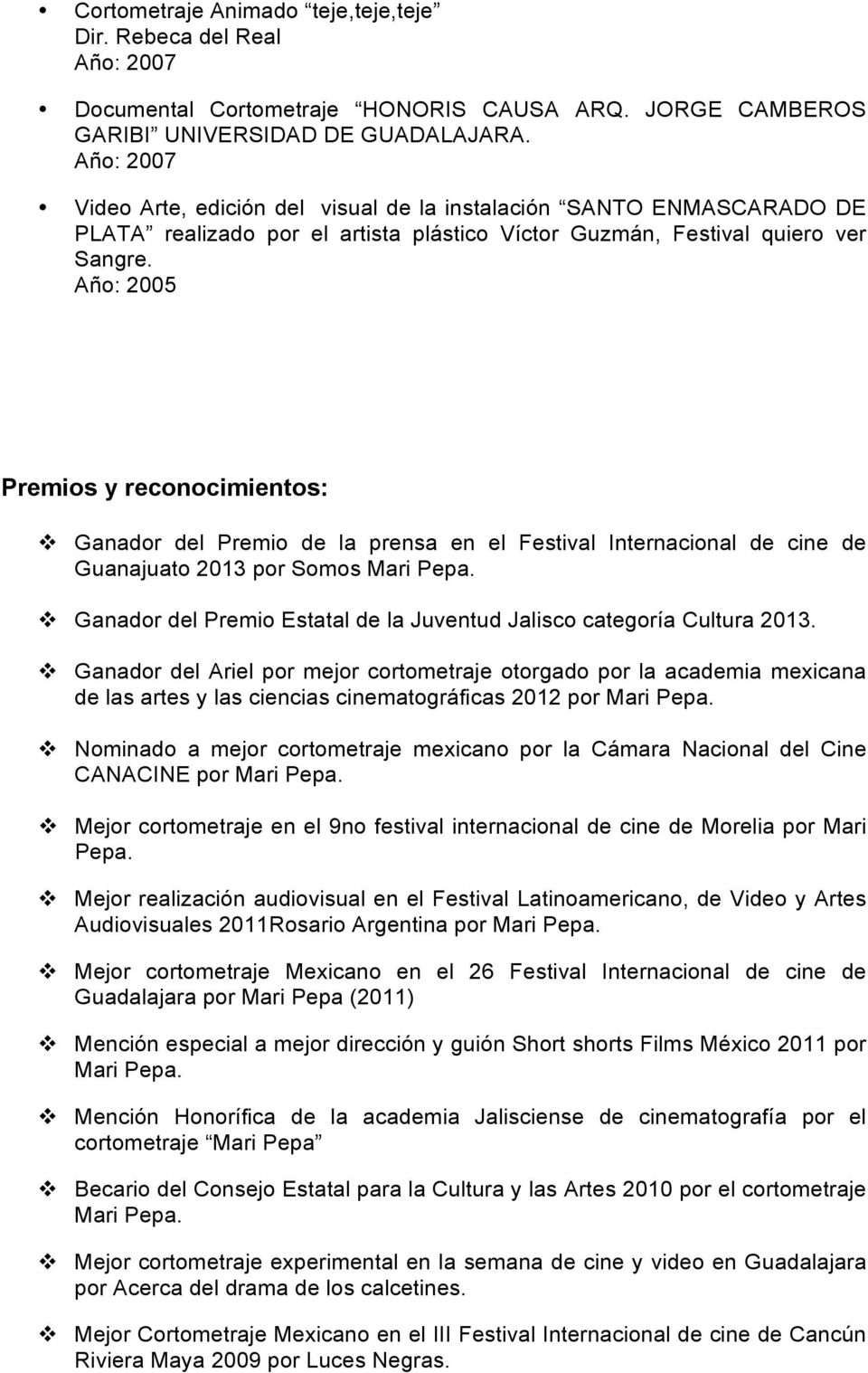 Año: 2005 Premios y reconocimientos: Ganador del Premio de la prensa en el Festival Internacional de cine de Guanajuato 2013 por Somos Mari Pepa.