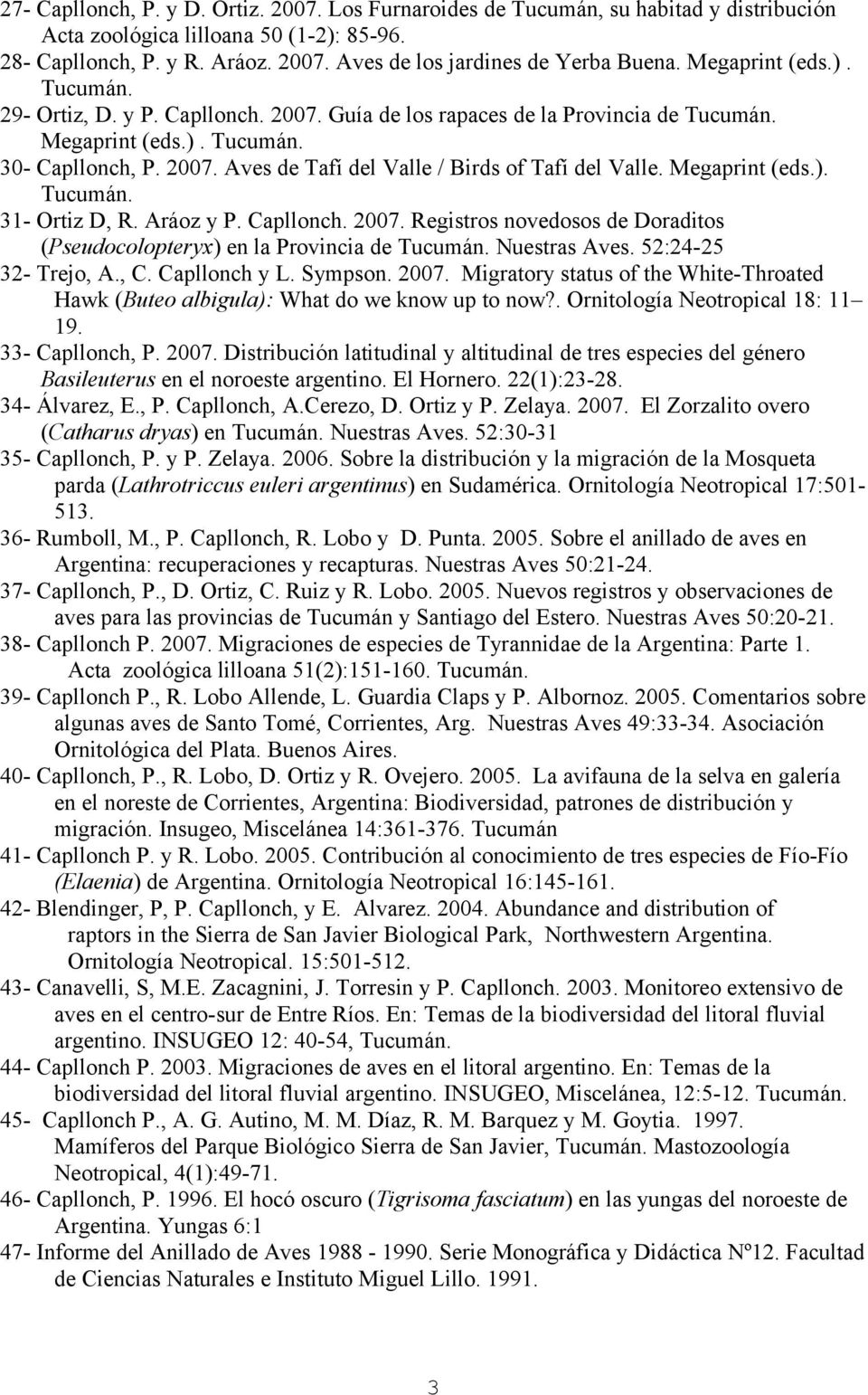 Megaprint (eds.). Tucumán. 31- Ortiz D, R. Aráoz y P. Capllonch. 2007. Registros novedosos de Doraditos (Pseudocolopteryx) en la Provincia de Tucumán. Nuestras Aves. 52:24-25 32- Trejo, A., C.