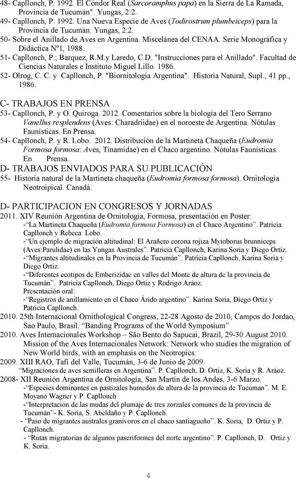 Facultad de Ciencias Naturales e Instituto Miguel Lillo. 1986. 52- Olrog, C. C. y Capllonch, P. "Biornitología Argentina". Historia Natural, Supl., 41 pp., 1986.