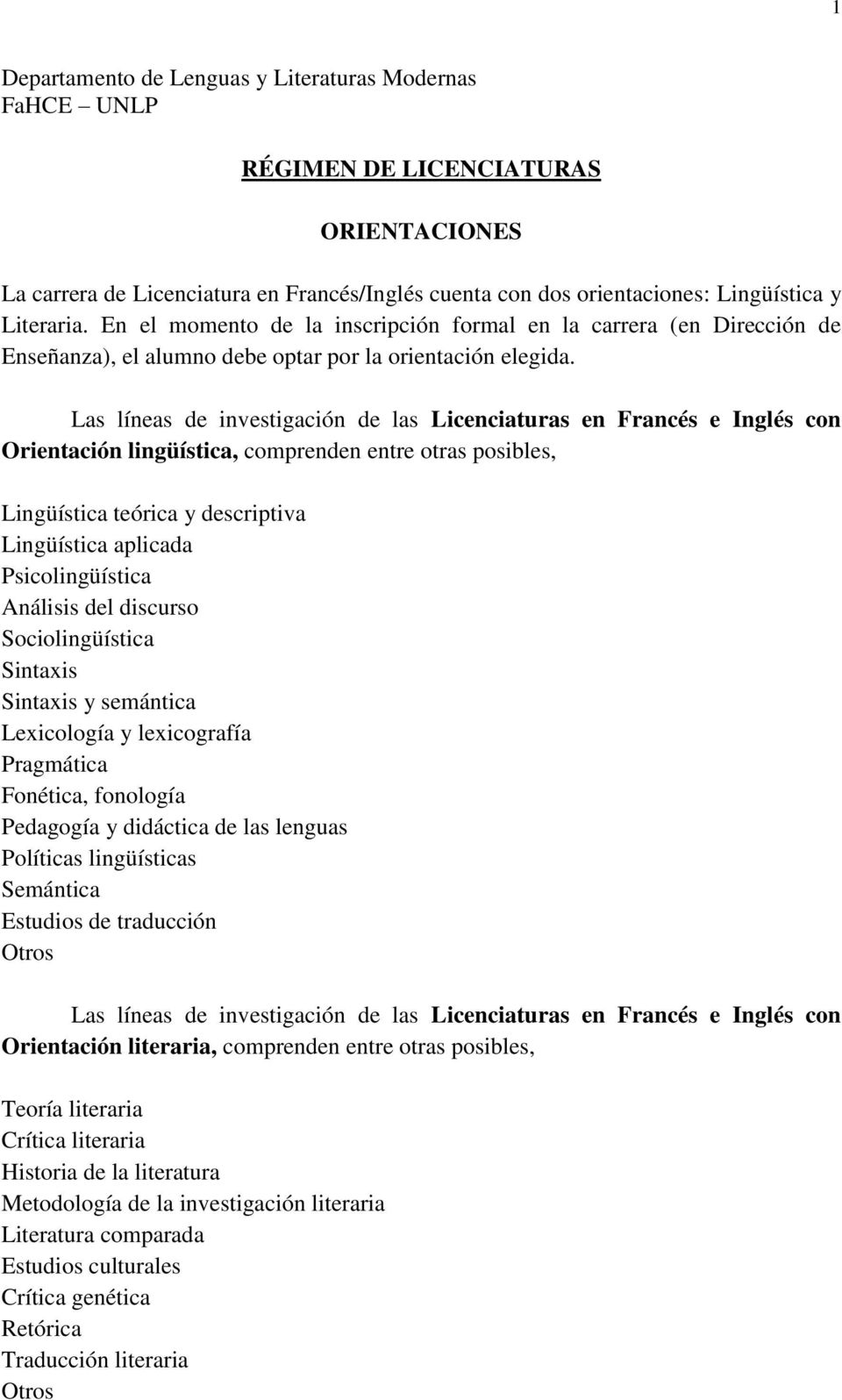 Las líneas de investigación de las Licenciaturas en Francés e Inglés con Orientación lingüística, comprenden entre otras posibles, Lingüística teórica y descriptiva Lingüística aplicada