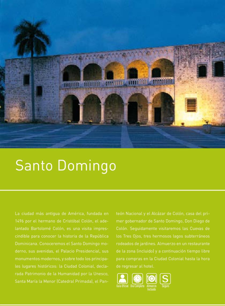 Conoceremos el Santo Domingo moderno, sus avenidas, el Palacio Presidencial, sus monumentos modernos, y sobre todo los principales lugares históricos: la Ciudad Colonial, declarada Patrimonio de la