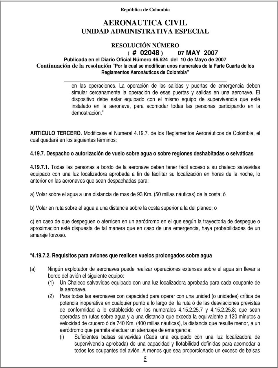 Modificase el Numeral 4.19.7. de los Reglamentos Aeronáuticos de Colombia, el cual quedará en los siguientes términos: 4.19.7. Despacho o autorización de vuelo sobre agua o sobre regiones deshabitadas o selváticas 4.