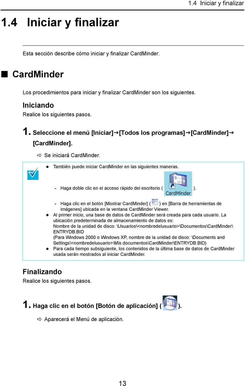 También puede iniciar CardMinder en las siguientes maneras. - Haga doble clic en el acceso rápido del escritorio ( ).