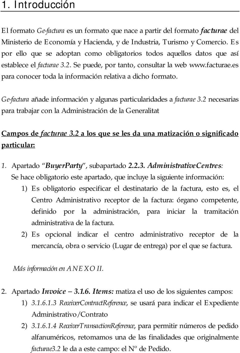 Ge-factura añade información y algunas particularidades a facturae 3.2 necesarias para trabajar con la Administración de la Generalitat Campos de facturae 3.