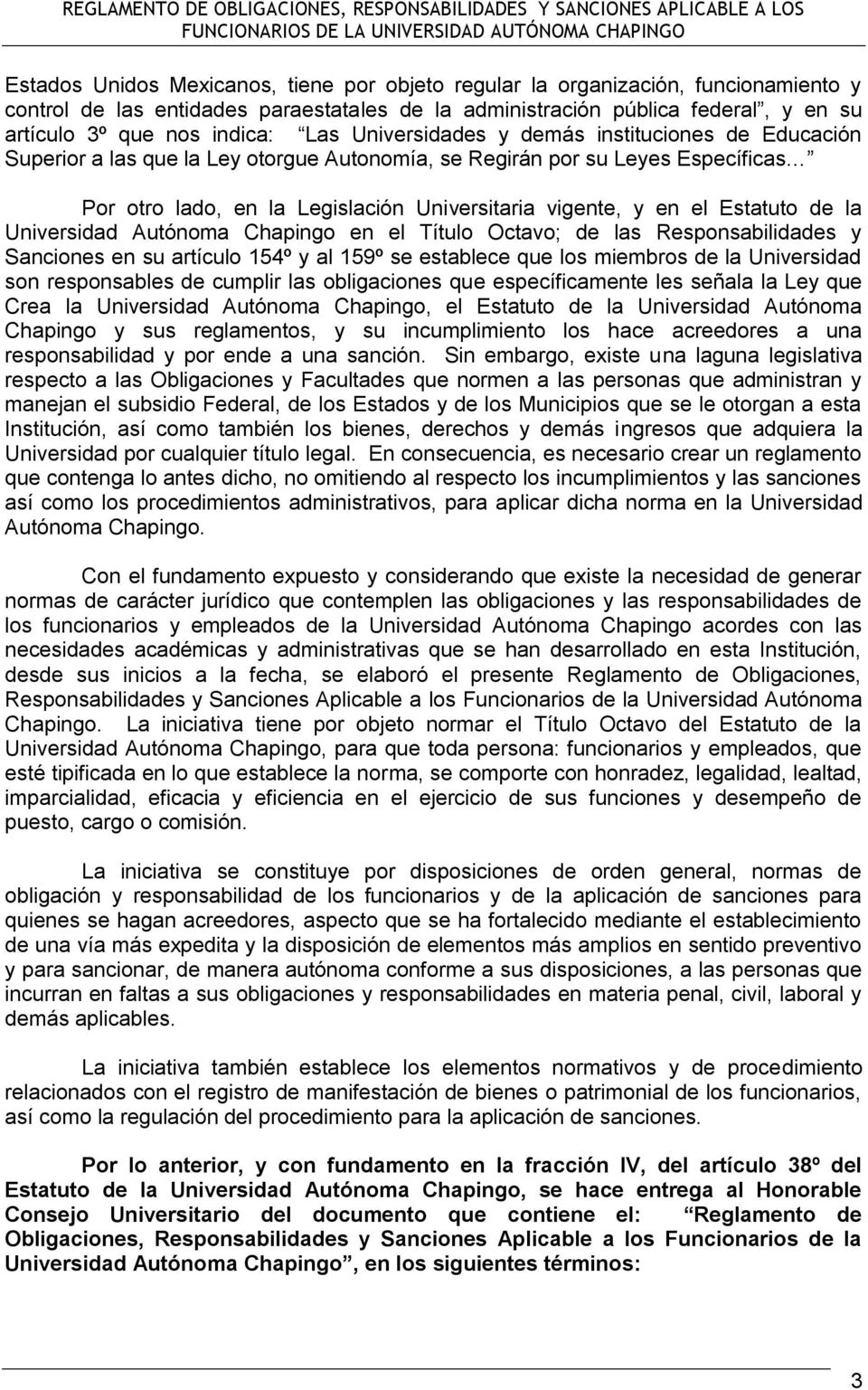 Estatuto de la Universidad Autónoma Chapingo en el Título Octavo; de las Responsabilidades y Sanciones en su artículo 154º y al 159º se establece que los miembros de la Universidad son responsables