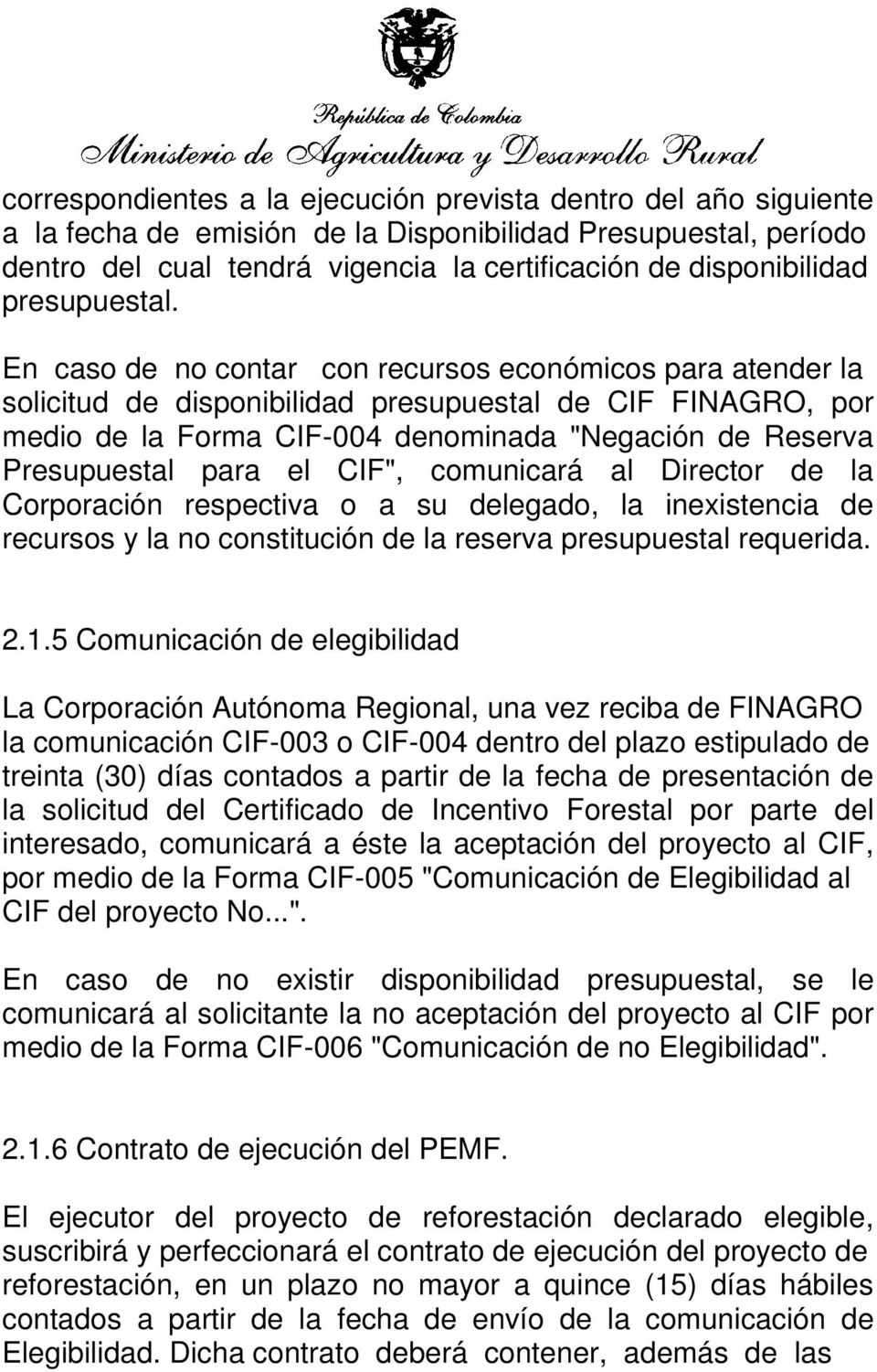 En caso de no contar con recursos económicos para atender la solicitud de disponibilidad presupuestal de CIF FINAGRO, por medio de la Forma CIF-004 denominada "Negación de Reserva Presupuestal para