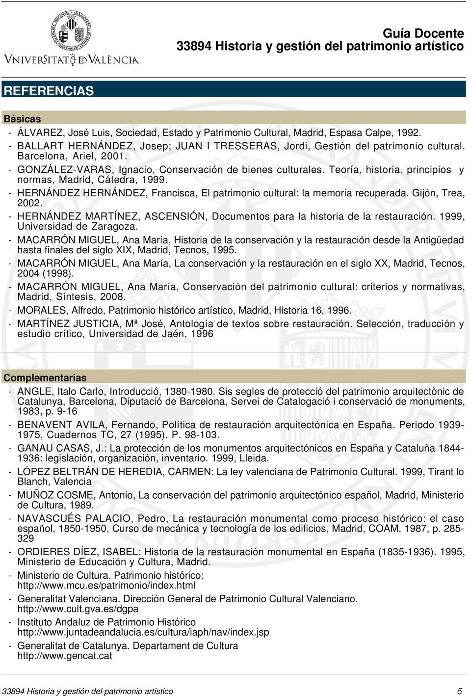 - HERNÁNDEZ HERNÁNDEZ, Francisca, El patrimonio cultural: la memoria recuperada. Gijón, Trea, 2002. - HERNÁNDEZ MARTÍNEZ, ASCENSIÓN, Documentos para la historia de la restauración.