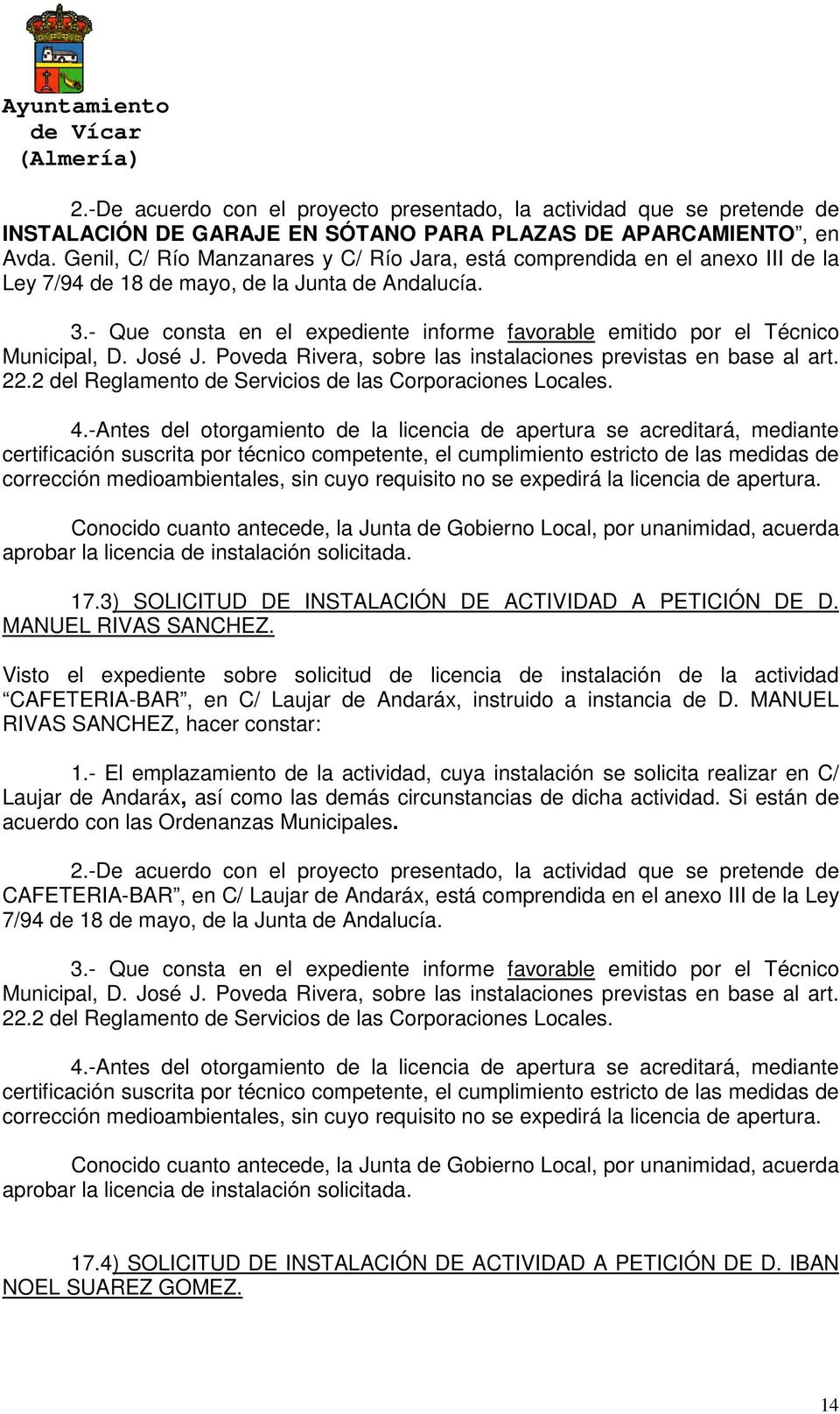 - Que consta en el expediente informe favorable emitido por el Técnico Municipal, D. José J. Poveda Rivera, sobre las instalaciones previstas en base al art. 22.