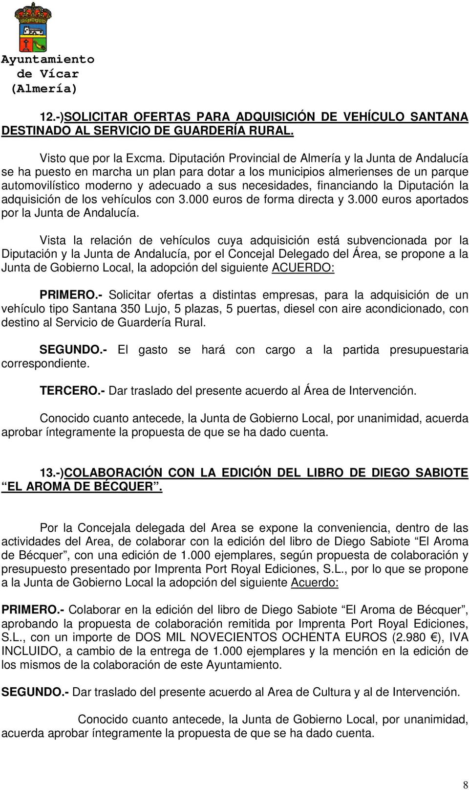 financiando la Diputación la adquisición de los vehículos con 3.000 euros de forma directa y 3.000 euros aportados por la Junta de Andalucía.