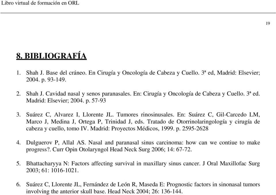 En: Suárez C, Gil-Carcedo LM, Marco J, Medina J, Ortega P, Trinidad J, eds. Tratado de Otorrinolaringología y cirugía de cabeza y cuello, tomo IV. Madrid: Proyectos Médicos, 1999. p. 2595-2628 4.