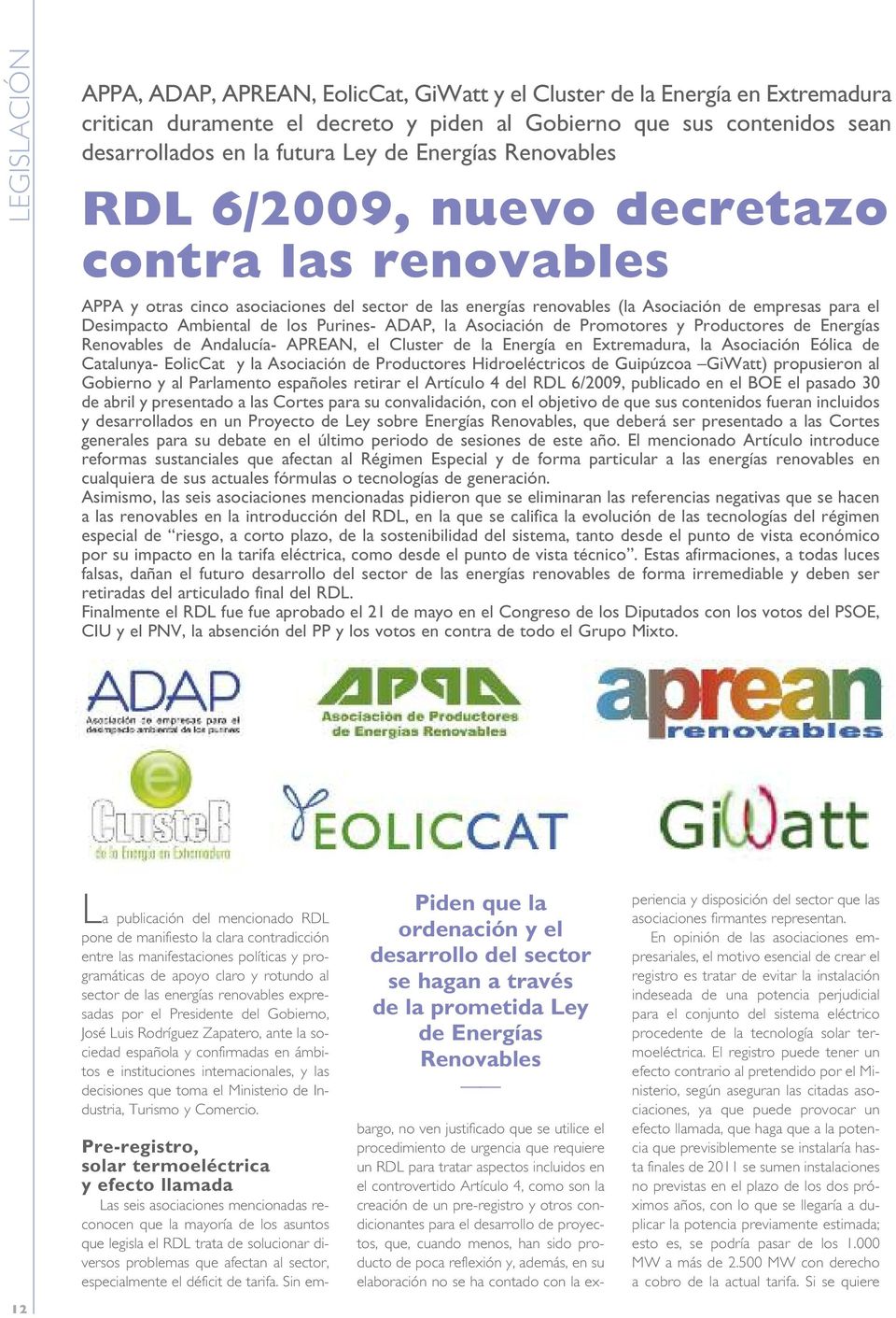 los Purines- ADAP, la Asociación de Promotores y Productores de Energías Renovables de Andalucía- APREAN, el Cluster de la Energía en Extremadura, la Asociación Eólica de Catalunya- EolicCat y la