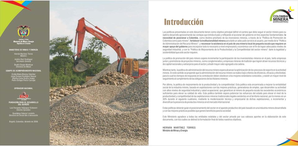 Política de Promoción de Colombia como país minero ; fortalecer la institucionalidad minera para darle un adecuado servicio al usuario, por medio de la Política de Administración del Recurso Minero ;