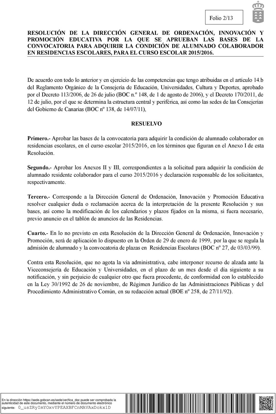 º 148, de 1 de agosto de 2006), y el Decreto 170/2011, de 12 de julio, por el que se determina la estructura central y periférica, así como las sedes de las Consejerías del Gobierno de Canarias (BOC