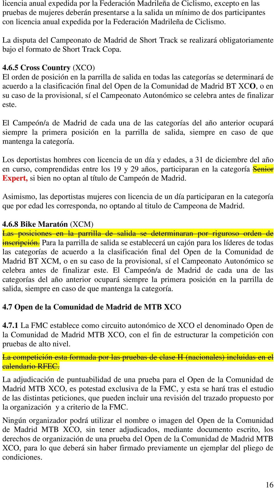 5 Cross Country (XCO) El orden de posición en la parrilla de salida en todas las categorías se determinará de acuerdo a la clasificación final del Open de la Comunidad de Madrid BT XCO, o en su caso