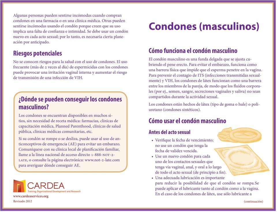 Se debe usar un condón nuevo en cada acto sexual; por lo tanto, es necesaria cierta planeación por anticipado. Riesgos potenciales No se conocen riesgos para la salud con el uso de condones.